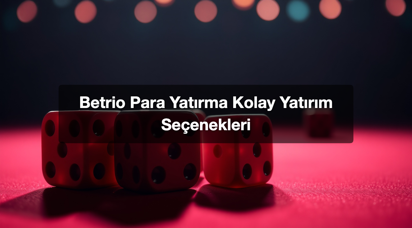 Betrio Para Yatırma Kolay Yatırım Seçenekleri